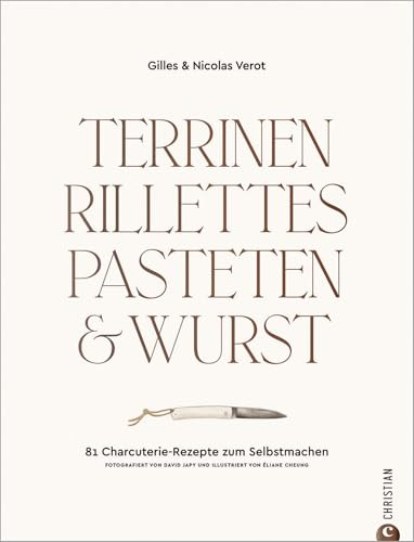 Kochbuch: Terrinen, Rillettes, Pasteten & Wurst: 81 Charcuterie-Rezepte zum Selbstmachen. Für Gourmets und Liebhaber der französischen Küche: Terrinenrezepte, Pastetenrezepte, Wurst selber machen