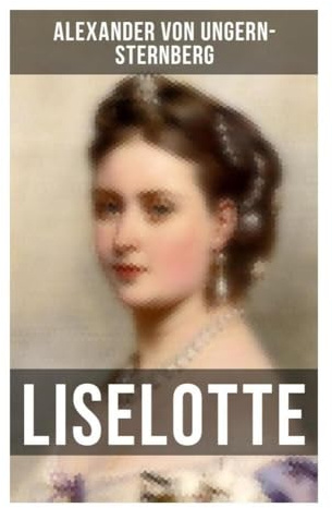 Liselotte: Eine Pfälzer Prinzessin zwischen Versailles, Hofintrigen und weiblicher Selbstbehauptung im 17. Jahrhundert