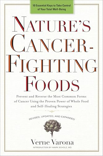 Nature's Cancer-Fighting Foods: Prevent and Reverse the Most Common Forms of Cancer Using the Proven Power of Whole Food and Self-Healing Strategies