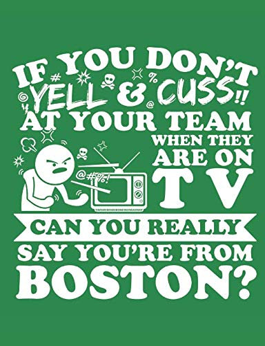 If You Don't Yell & Cuss At Your Team When They Are On TV Can You Really Say You're From Boston?: A Really Awesome Lined Composition Notebook For Serious Boston Sports Fans