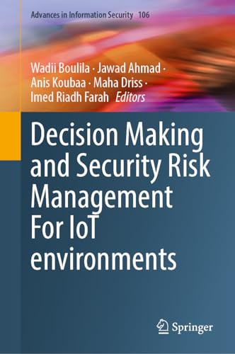 Decision Making and Security Risk Management for IoT Environments: 106 (Advances in Information Security, 106)