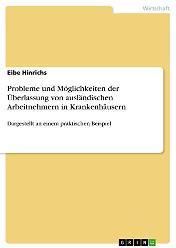 Probleme und Möglichkeiten der Überlassung von ausländischen Arbeitnehmern in Krankenhäusern: Dargestellt an einem praktischen Beispiel
