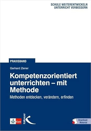 Kompetenzorientiert unterrichten mit Methode: Methoden entdecken, verändern, erfinden