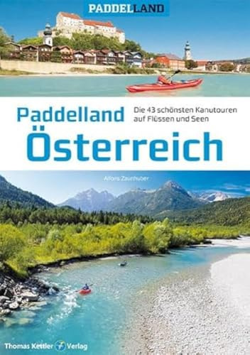 Paddelland Österreich: Die 40 schönsten Kanutouren auf Flüssen und Seen in 8 Paddelrevieren (Paddelland: Die schönsten Kanutouren auf Flüssen und Seen)
