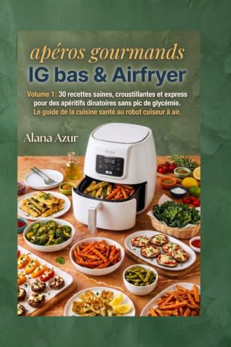 Apéros Gourmands IG BAS à l'Airfryer: Volume 1 : 30 recettes saines, croustillantes et express pour des apéritifs dînatoires sans pic de glycémie. Le guide de la cuisine santé au robot cuiseur à air.