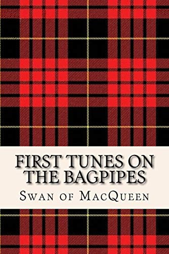 First Tunes on the Bagpipes: 50 Tunes for the Bagpipes and Practice Chanter: Volume 1 (The Swan of MacQueen Pipe Tune Collection)