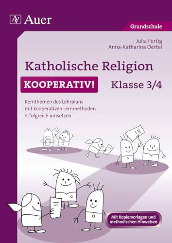 Katholische Religion kooperativ Klasse 3-4: Kernthemen des Lehrplans mit kooperativen Lernmethoden erfolgreich umsetzen (Kooperatives Lernen Grundschule)