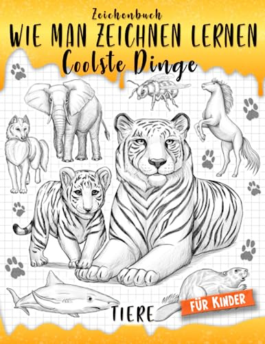 Zeichenbuch: Wie man Zeichnen Lernen Coolste Dinge - Tiere für Kinder: Schritt-für-Schritt, Spaß und einfache Skizzieranleitung für Kinder. Lerne ... (Wie man Zeichnet Coolste Dinge, Band 6)