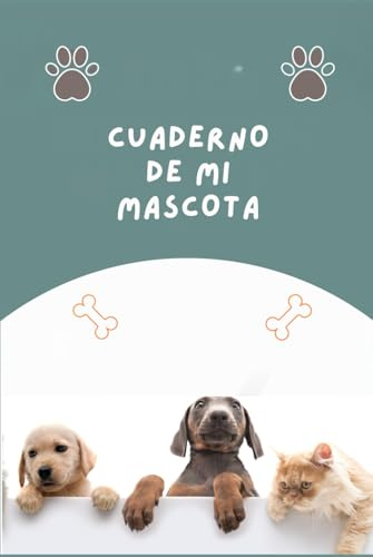 Cuaderno de mi mascota: Registro Completo de Salud, Alimentacion, Vacunas, Actividades y Cuidado Diario