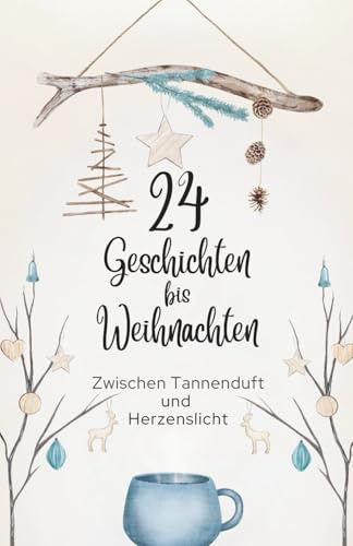 24 kleine Geschichten bis Weihnachten–Zwischen Tannenduft und Herzenslicht.Ein nordisch-warmes Adventsbuch zum Verschenken und Wohlfühlen: –mit ... für mehr Leichtigkeit & innere Ruhe.