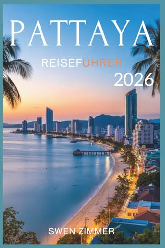 Pattaya Reiseführer 2026: Ihr praktischer Begleiter für Transport, Mahlzeiten, Unterkünfte, Ausflugsziele und den Alltag (Thailand-Reiseführerserie, Band 2)