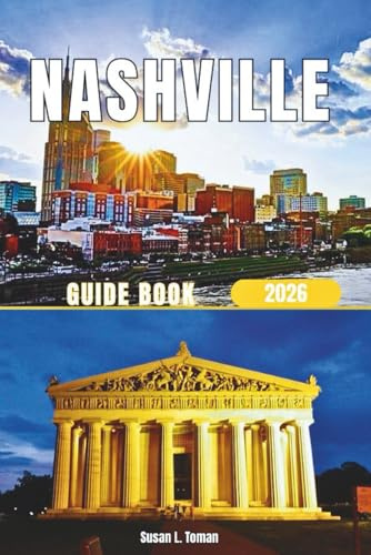 NASHVILLE GUIDE BOOK 2026: A PRACTICAL FIRST-TIME GUIDE TO BROADWAY, LIVE MUSIC, NEIGHBORHOODS, AND AVOIDING TOURIST TRAPS—WITH HONKY TONKS, STUDIO TOURS, AND LOCAL TIPS