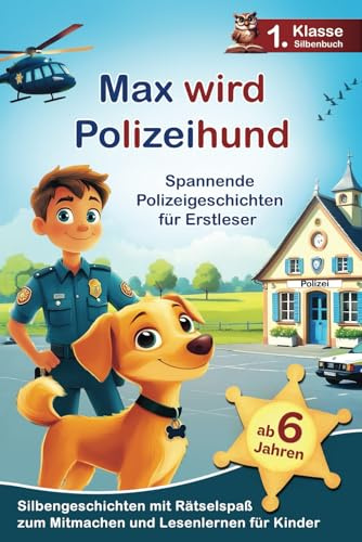 Max wird Polizeihund: Spannende Polizeigeschichten für Erstleser - Silbengeschichten mit Rätselspaß zum Mitmachen und Lesenlernen - 1. Klasse Silbenbuch für Kinder ab 6 Jahren