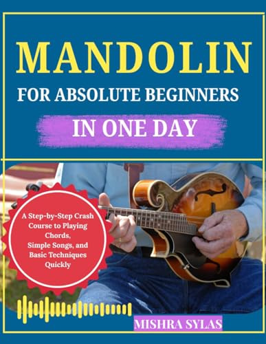 Mandolin for Absolute Beginners in One Day: A Step-by-Step Crash Course to Playing Chords, Simple Songs, and Basic Techniques Quickly
