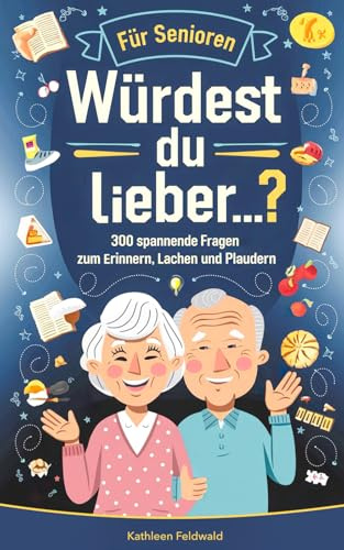 Würdest du lieber…? für Senioren: 300 spannende Fragen zum Erinnern, Lachen und Plaudern – Demenz Beschäftigung und Gedächtnistraining für Senioren (Seniorenspiele)