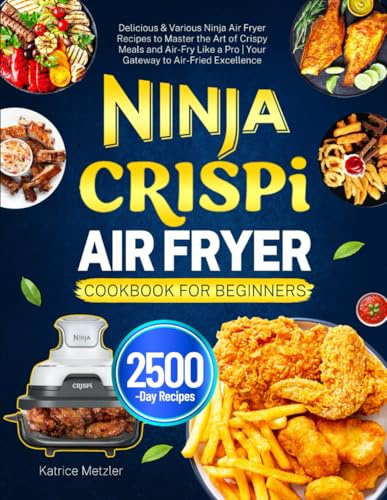 Ninja CRISPi Air Fryer Cookbook for Beginners: Delicious & Various Ninja Air Fryer Recipes to Master the Art of Crispy Meals and Air-Fry Like a Pro | Your Gateway to Air-Fried Excellence