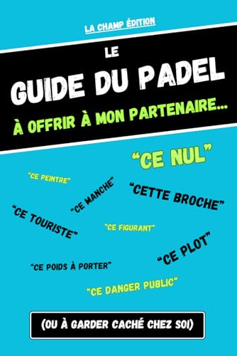 Le Guide du Padel à offrir à mon partenaire… ce nul, ce plot, ce figurant (ou à garder caché chez soi)