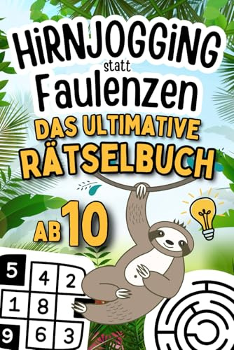Hirnjogging statt Faulenzen - Das ultimative Rätselbuch ab 10.: Coole Beschäftigung für Kinder ab 10 Jahren mit Kreuzworträtsel, Sudoku und vielem mehr.