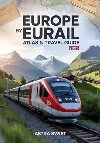 Europe by Eurail Atlas & Travel Guide 2025: Best Routes, Scenic Rail Vacations, European Itineraries, Sleeper Cars, Tickets, Maps & Expert Travel Tips