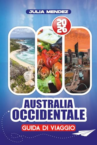 AUSTRALIA OCCIDENTALE GUIDA DI VIAGGIO 2026: Itinerari passo dopo passo, gemme nascoste e avventure per famiglie attraverso Perth, le spiagge costiere e l'Outback