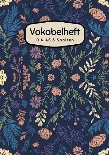 Vokabelheft DIN A5 3 Spalten: 78 linierte Seiten mit 3 Spalten - Register A-Z für über 1400 Vokabeln - Blumen Muster - für verschiedene Sprachen ... Perfekt für alle, die Vokabeln lernen möchten