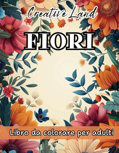 Fiori: Libro da Colorare per Trovare la Serenità: Un Viaggio Immersivo tra i Petali, pronto a regalarti Calma e Benessere Attraverso la Bellezza della Natura.