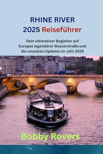 RHINE RIVER 2025 Reiseführer: Dein ultimativer Begleiter auf Europas legendärer Wasserstraße und die neuesten Updates im Jahr 2025
