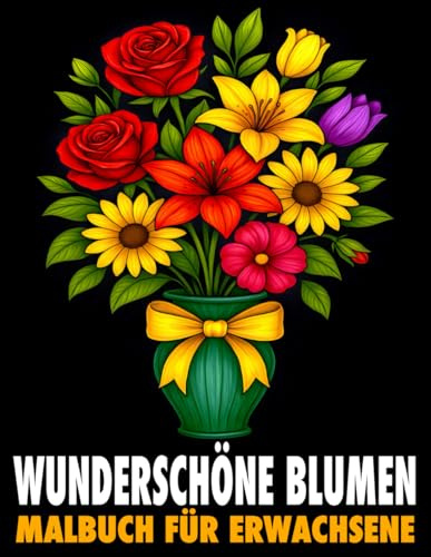 Wunderschöne Blumen Malbuch für Erwachsene: 50 bezaubernde Blumenmotive – Malbuch für Erwachsene zur Entspannung, Stressabbau und Förderung der Kreativität