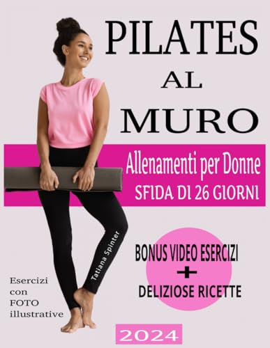 PILATES AL MURO: Trasforma il Tuo Corpo in Solo 26 Giorni, 20 Minuti al Giorno per Scolpire Il Giro Vita, Gambe, Addome e Glutei - Il Percorso Essenziale per Ogni Donna