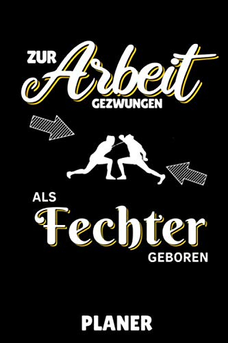 ZUR ARBEIT GEZWUNGEN ALS FECHTER GEBOREN PLANER: A5 TAGESPLANER Fechten Buch | Kampfkunst Bücher | Schwertkampf | Selbstverteidigung | Fechtbuch | Geschenkidee für Kinder und Erwachsene | Fechter