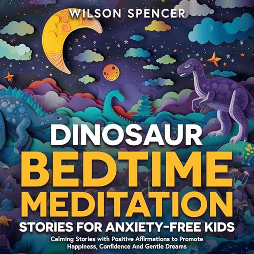 Dinosaur Bedtime Meditation Stories for Anxiety Free Kids: Calming Stories with Positive Affirmations to Promote Happiness, Confidence and Gentle Dreams