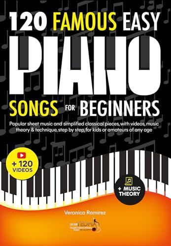 120 Famous Easy Piano Songs for Beginners: Popular Sheet Music and Simplified Classical Pieces, With Videos, Music Theory & Technique, Step by Step, for Kids or Amateurs of Any Age