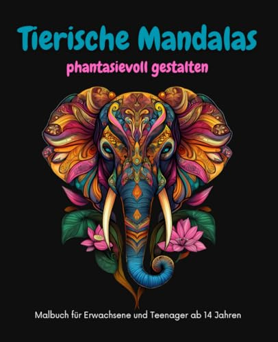 tierische Mandalas phantasievoll gestalten: Malbuch für Erwachsene und Teenager ab 14 Jahren zum Stressabbau und kreativen Entspannung