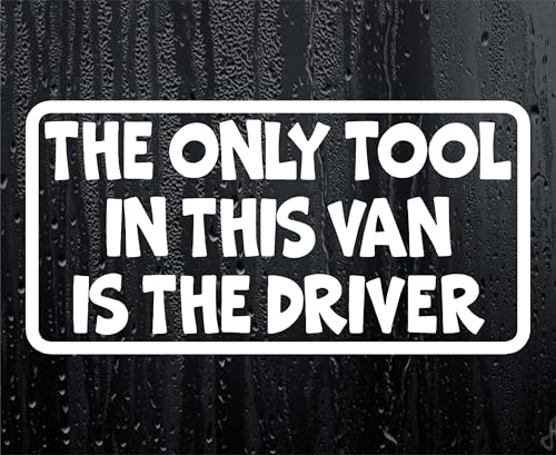 Only Tool in Van is The Driver Funny Work Van Sticker Window Boot Bumper Door Decal