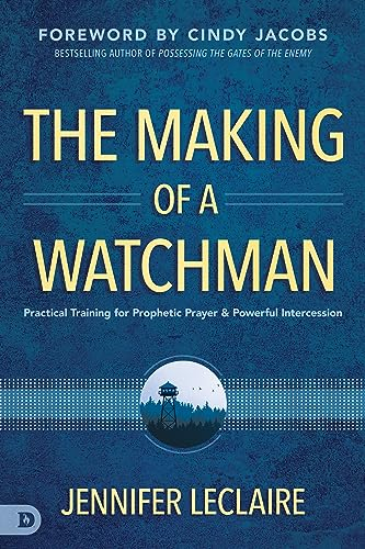 The Making of a Watchman: Practical Training for Prophetic Prayer and Powerful Intercession (English Edition)