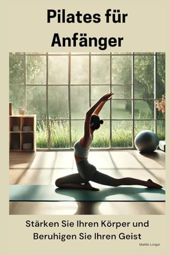 Pilates für Anfänger: Stärken Sie Ihren Körper und Beruhigen Sie Ihren Geist