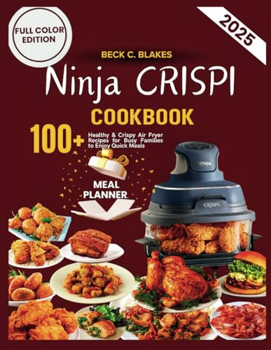 NINJA CRISPI COOKBOOK: 100+ Healthy & Crispy Air Fryer Recipes for Busy Families to Enjoy Quick Meals