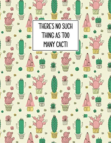 There's No Such Thing As Too Many Cacti: 8.5x11 150 Pages, Indoor Succulents, Cactus And Cacti Log Book, Journal To Record And Track Your Plants Health