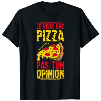 Je Veux Une Pizza Pas Ton Opinion Cuisine Homme Femme Cadeau T-Shirt