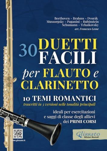 30 Duetti Facili per Flauto e Clarinetto, ideali per esercitazioni e saggi di classe degli allievi dei primi corsi: 10 Temi Romantici trascritti in 3 versioni nelle tonalità principali