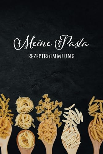 Meine Pasta Rezepte: Rezeptbuch zum Eintragen von 50 eigenen Nudelrezepten, Ausfüllhilfen &-felder, für Pastamaker und Handarbeit, Hardcover, A5