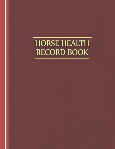 Horse Health Record Book: Complete Equine Log for Health, Vaccinations, Deworming, Farrier, Dental, Feeding & Training