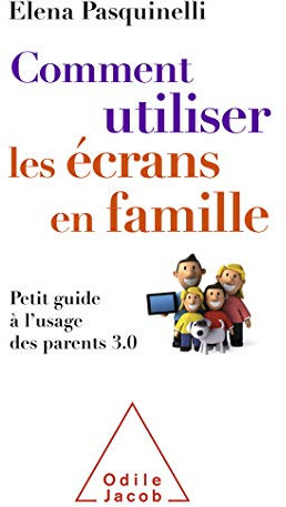 Comment utiliser les écrans en famille: Petit guide à l'usage des parents 3.0 (OJ.SANTE VIE PR)