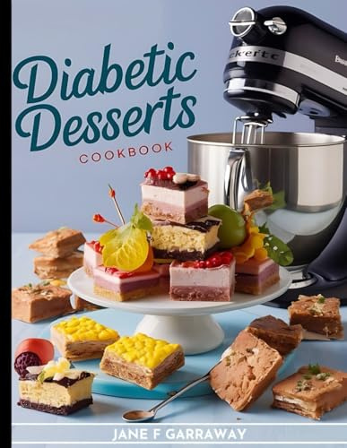 The Diabetic Desserts Cookbook: Sugar-Free and Low Sugar Diabetic-Friendly Desserts For Type 2 Diabetics, Prediabetics and Newly Diagnosed Diabetics To Satisfy Your Cravings