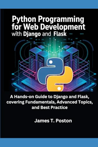 Python Programming For Web Development With Django And Flask: A Hands-on Guide to Django and Flask, covering Fundamentals, Advanced Topics, and Best Practice