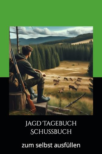 Jagd Tagebuch / Jagdchronik / Schussbuch - 150 Seiten Din-A5 (6 x 9): zum selbst ausfüllen