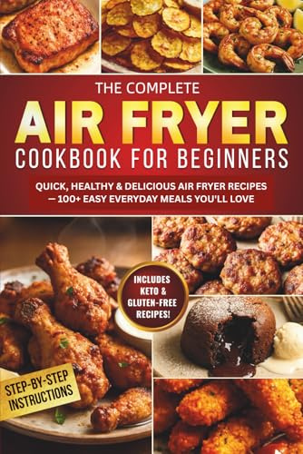 The Complete Air Fryer Cookbook for Beginners: Quick, Healthy & Delicious Air Fryer Recipes for Beginners — 100+ Easy Everyday Meals You’ll Love (The Air Fryer Kitchen)