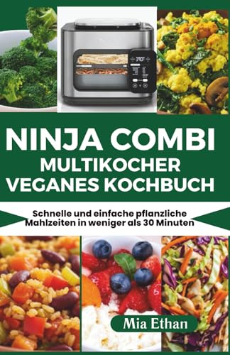 Ninja Combi Multikocher Veganes Kochbuch: Schnelle und einfache pflanzliche Mahlzeiten in weniger als 30 Minuten