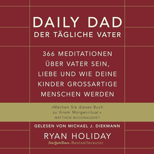Daily Dad - Der tägliche Vater: 366 Meditationen über Vater sein, Liebe und wie deine Kinder großartige Menschen werden