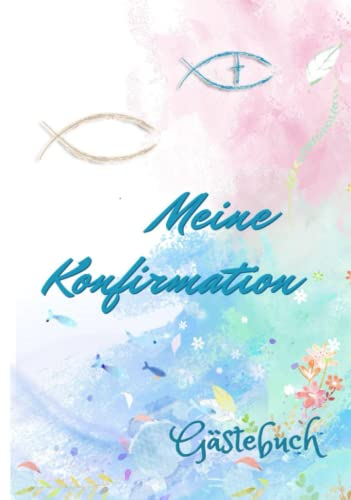 Meine Konfirmation Gästebuch: Erinnerungsbuch zum Eintragen persönlicher Glückwünsche ,für Mädchen und Jungen, Tolle Idee zur Erinnerung an die Konfirmation, Fischsymbol , Floral, Fingerabdruck Baum